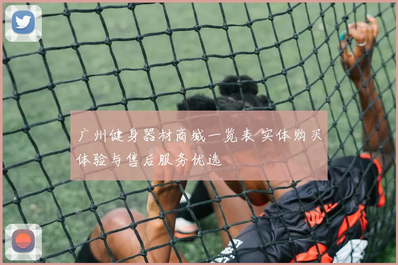 广州健身器材商城一览表 实体购买体验与售后服务优选