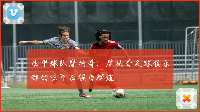 法甲球队摩纳哥：摩纳哥足球俱乐部的法甲历程与辉煌